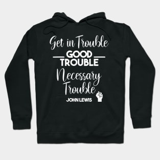 Get in Trouble. Good Trouble. Necessary Trouble. Hoodie